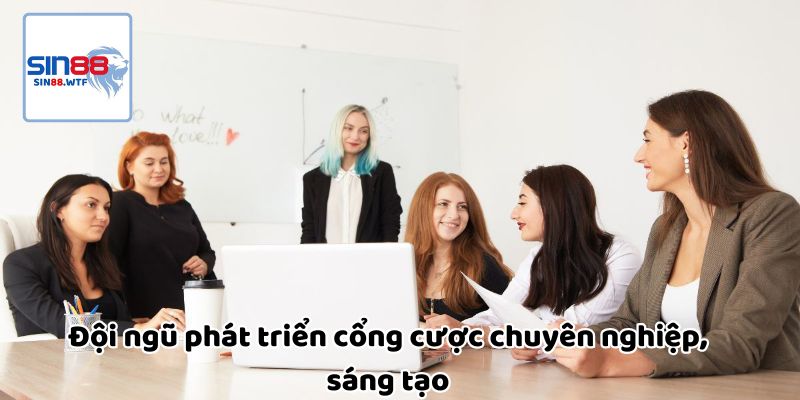 Đội ngũ phát triển cổng cược chuyên nghiệp, sáng tạo