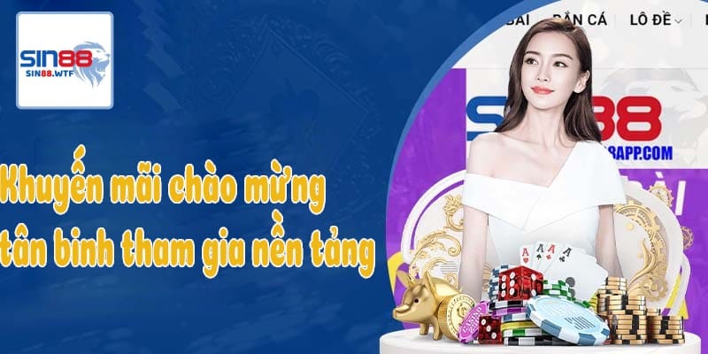 SIN88 Khuyến mãi chào mừng tân binh tham gia nền tảng