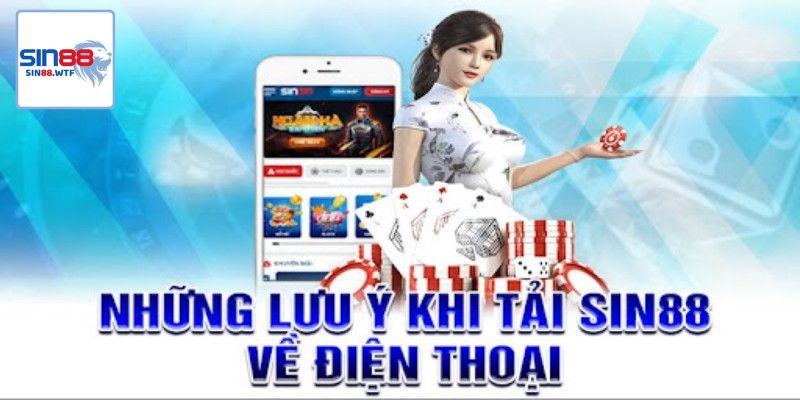 Một số lưu ý trong quá trình tải ứng dụng giải trí Sin88