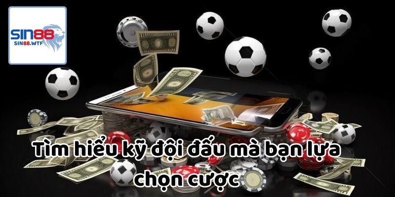 Tìm hiểu kỹ đội đấu mà bạn lựa chọn cược